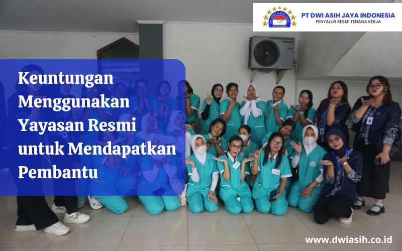 Keuntungan Menggunakan Yayasan Resmi untuk Mendapatkan Pembantu