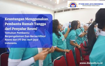 Keuntungan Menggunakan Pembantu Rumah Tangga dari Penyalur Resmi